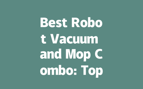 Best Robot Vacuum and Mop Combo: Top Picks for Effortless Cleaning-AIGC