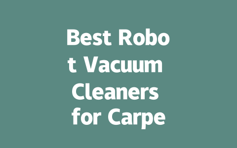 Best Robot Vacuum Cleaners for Carpets: Top Picks for 2024-AIGC