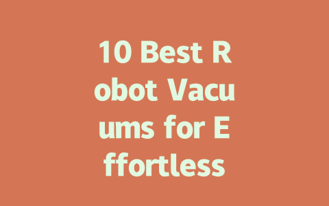 10 Best Robot Vacuums for Effortless Cleaning in Every Home-AIGC