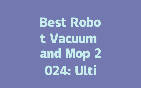 Best Robot Vacuum and Mop 2024: Ultimate Guide for Cleaner Living Spaces-AIGC