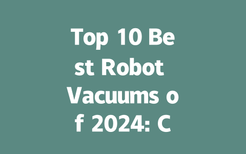 Top 10 Best Robot Vacuums of 2024: Clean Smart and Save Time!-AIGC