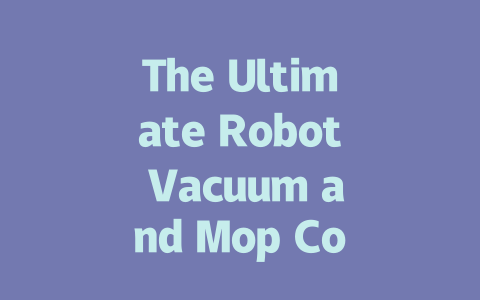 The Ultimate Robot Vacuum and Mop Combo for a Spotless Home-AIGC