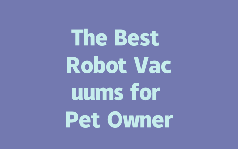 The Best Robot Vacuums for Pet Owners in 2024: Clean with Ease and Efficiency-AIGC