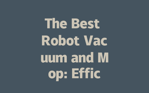 The Best Robot Vacuum and Mop: Efficient Cleaning for Your Home-AIGC