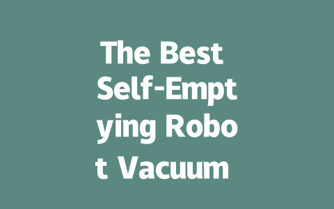 The Best Self-Emptying Robot Vacuum Cleaners for Hassle-Free Cleaning-AIGC