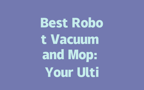 Best Robot Vacuum and Mop: Your Ultimate Cleaning Companion for 2024-AIGC