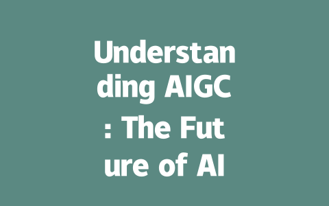 Understanding AIGC: The Future of AI-Generated Content in Various Industries-AIGC