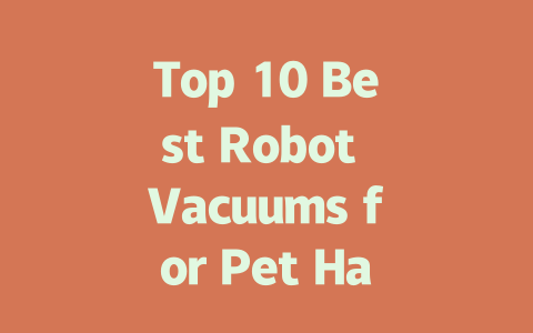 Top 10 Best Robot Vacuums for Pet Hair in 2023: Reviews and Comparisons-AIGC