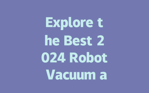 Explore the Best 2024 Robot Vacuum and Mop for a Spotless Home!-AIGC