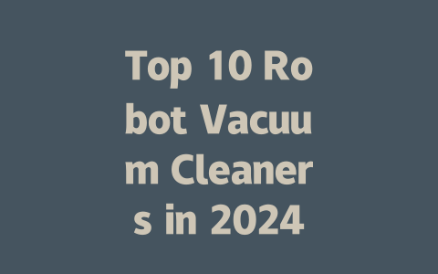 Top 10 Robot Vacuum Cleaners in 2024: Which One is Right for You?-AIGC