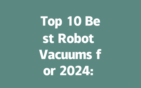 Top 10 Best Robot Vacuums for 2024: Smart Solutions for Your Home-AIGC