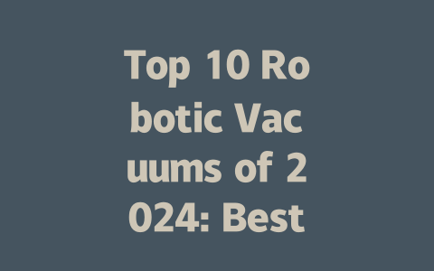 Top 10 Robotic Vacuums of 2024: Best Picks for Every Home-AIGC