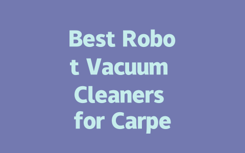 Best Robot Vacuum Cleaners for Carpet: Top Picks for 2024-AIGC