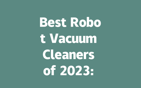 Best Robot Vacuum Cleaners of 2023: Top Picks for Effortless Cleaning-AIGC