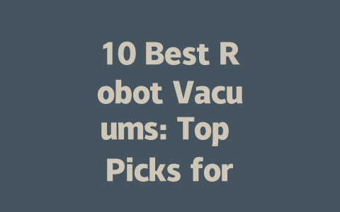 10 Best Robot Vacuums: Top Picks for Effortless Home Cleaning in 2023-AIGC