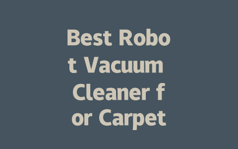 Best Robot Vacuum Cleaner for Carpet: Top Picks and Reviews for 2024-AIGC