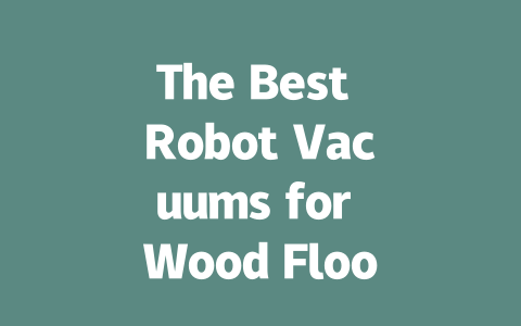 The Best Robot Vacuums for Wood Floors: Top Picks for 2023-AIGC