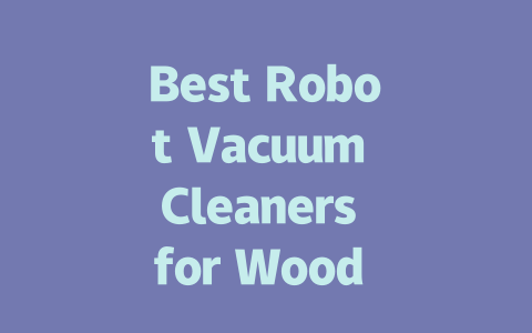 Best Robot Vacuum Cleaners for Wood Floors: Our Top Picks for 2023-AIGC