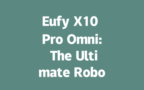 Eufy X10 Pro Omni: The Ultimate Robot Vacuum Cleaner Review-AIGC