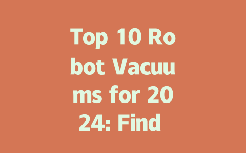 Top 10 Robot Vacuums for 2024: Find the Perfect Clean for Your Home!-AIGC