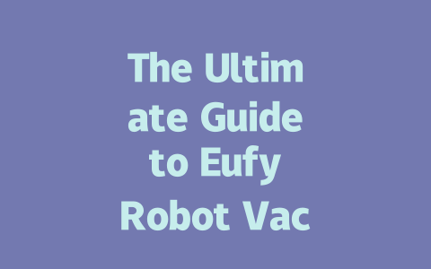 The Ultimate Guide to Eufy Robot Vacuum: Features, Prices, and Reviews-AIGC