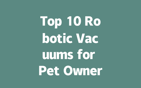 Top 10 Robotic Vacuums for Pet Owners: Clean Homes with Ease!-AIGC