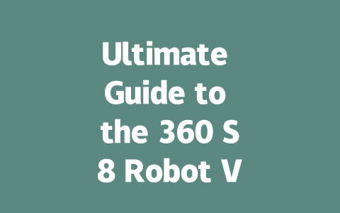 Ultimate Guide to the 360 S8 Robot Vacuum: Features & Benefits Explained-AIGC