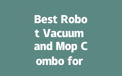 Best Robot Vacuum and Mop Combo for Effortless Cleaning Solutions-AIGC