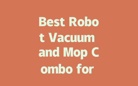 Best Robot Vacuum and Mop Combo for Efficient Home Cleaning Solutions-AIGC