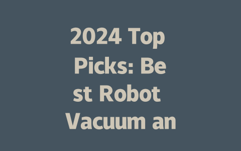 2024 Top Picks: Best Robot Vacuum and Mop for Effortless Cleaning-AIGC