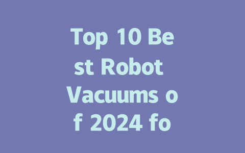 Top 10 Best Robot Vacuums of 2024 for Every Home Cleaning Need-AIGC