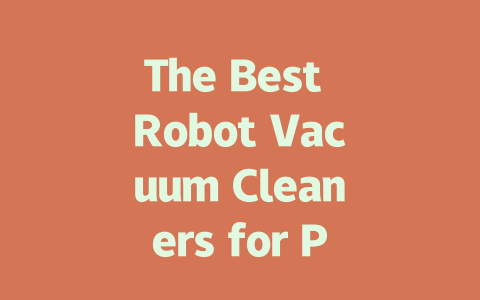 The Best Robot Vacuum Cleaners for Pet Hair in 2024: Top Picks and Reviews-AIGC