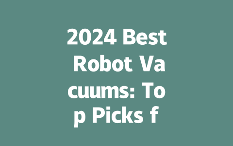 2024 Best Robot Vacuums: Top Picks for Effortless Cleaning Solutions-AIGC