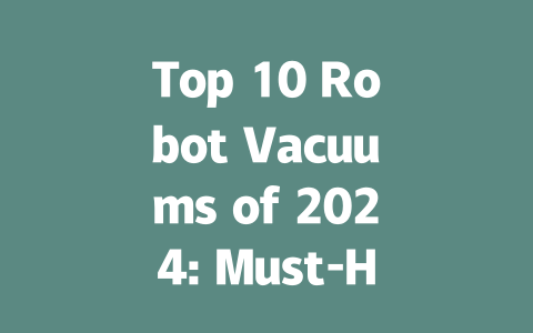 Top 10 Robot Vacuums of 2024: Must-Have Cleaning Tech for Your Home-AIGC