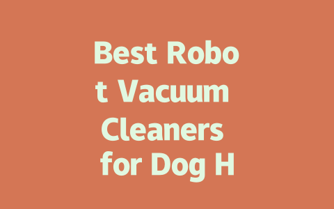 Best Robot Vacuum Cleaners for Dog Hair: Top Picks and Reviews-AIGC