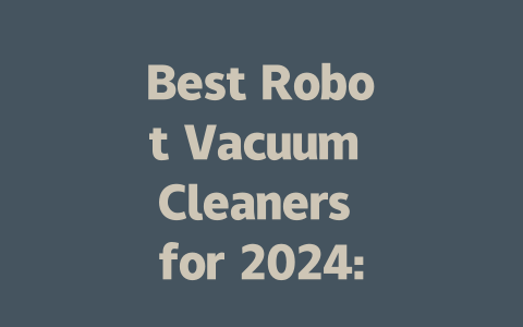 Best Robot Vacuum Cleaners for 2024: Ultimate Reviews and Buying Guide-AIGC