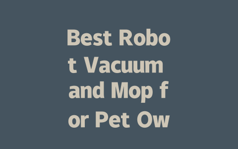 Best Robot Vacuum and Mop for Pet Owners: Top Picks for 2024-AIGC