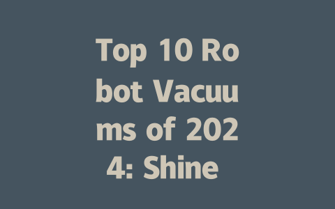 Top 10 Robot Vacuums of 2024: Shine Bright in Your Home Cleaning Routine!-AIGC