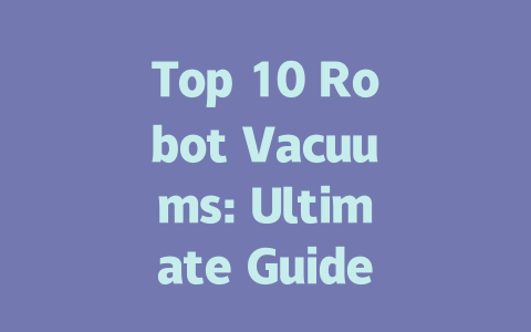 Top 10 Robot Vacuums: Ultimate Guide to the Best Cleaners of 2023-AIGC