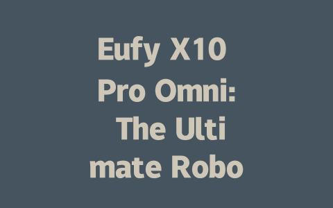 Eufy X10 Pro Omni: The Ultimate Robot Vacuum Cleaner Review Guide-AIGC