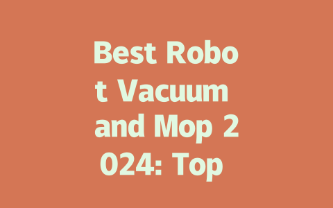 Best Robot Vacuum and Mop 2024: Top Picks for Effortless Cleaning-AIGC