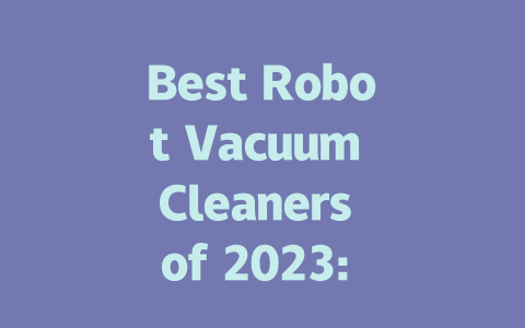 Best Robot Vacuum Cleaners of 2023: Top Picks for Every Home-AIGC