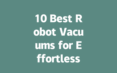 10 Best Robot Vacuums for Effortless Home Cleaning in 2023-AIGC