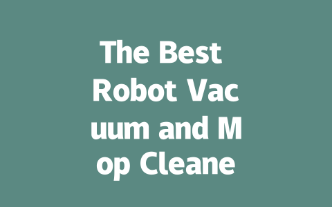 The Best Robot Vacuum and Mop Cleaner for Effortless Home Cleaning-AIGC