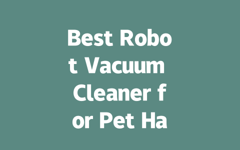 Best Robot Vacuum Cleaner for Pet Hair: Top Picks for 2023-AIGC