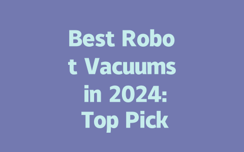 Best Robot Vacuums in 2024: Top Picks for Every Homeowner-AIGC