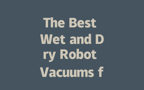 The Best Wet and Dry Robot Vacuums for Effortless Cleaning-AIGC