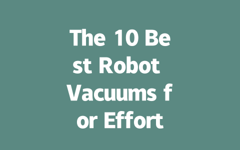 The 10 Best Robot Vacuums for Effortless Cleaning in Your Home-AIGC