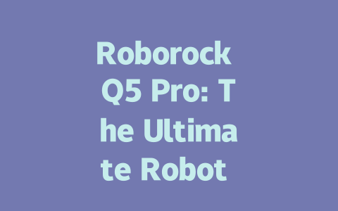 Roborock Q5 Pro: The Ultimate Robot Vacuum for Effortless Cleaning-AIGC