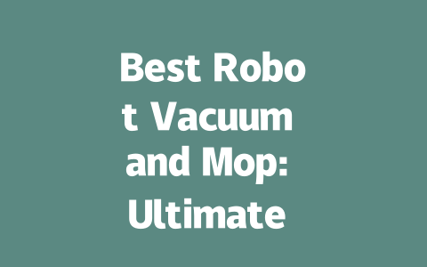 Best Robot Vacuum and Mop: Ultimate Cleaning Solution for Your Home-AIGC